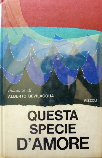 BEVILACQUA, ALBERTO. Questa specie d'Amore
